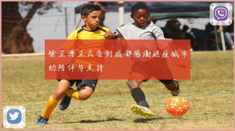 徐正源正式告别成都感谢这座城市的陪伴与支持